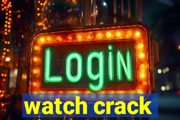 watch crack